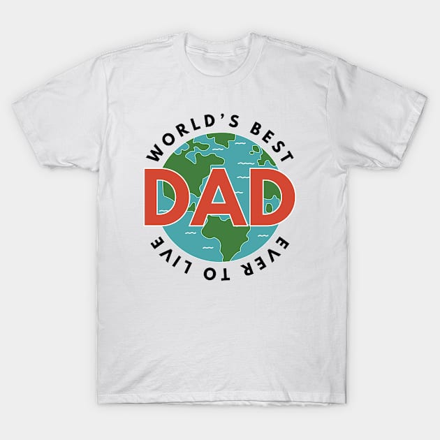 World's Best Dad Ever To Live T-Shirt by Live.Good